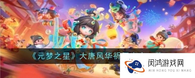 元梦之星大唐风华祈愿内容是什么-内容一览