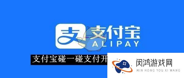 支付宝碰一碰支付开通教程2025-支付宝碰一碰支付怎么开通
