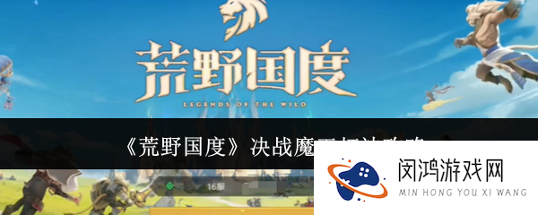 荒野国度决战魔王怎么打-决战魔王打法攻略