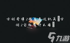 古剑奇谭2宝物效果、效果及获取地点详解