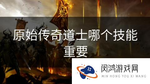 原始传奇道士哪个技能重要