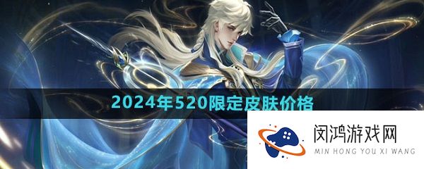 王者荣耀520皮肤多少钱 王者荣耀520限定皮肤爆料2024