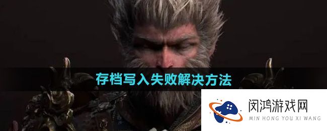 《黑神话悟空》存档写入失败原因及解决办法分析