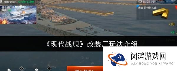 现代战舰改装厂怎么玩 - 探索现代战舰改装厂玩法与技巧