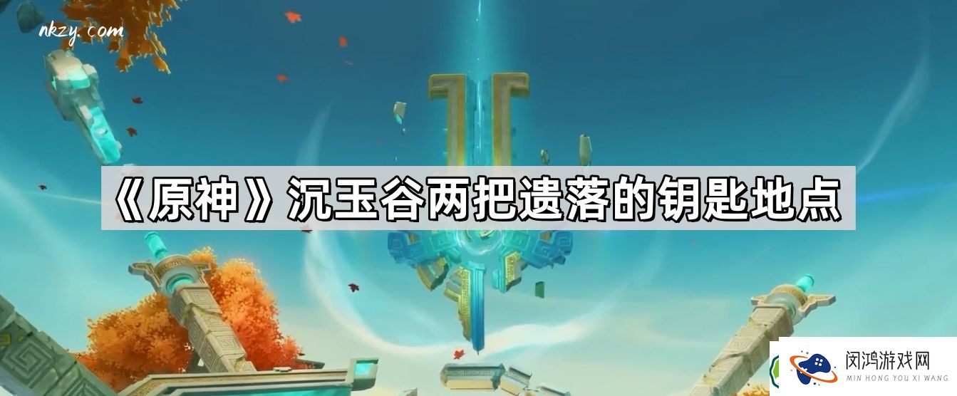 原神沉玉谷遗落钥匙位置揭晓：探索两把钥匙的隐藏地点