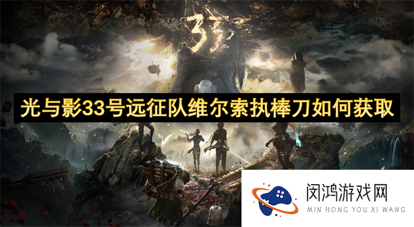 光与影33号远征队维尔索执棒刀怎么获取