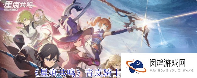 星痕共鸣青岚骑士空战流咋玩 巨刃守护者岩盾流攻略_星痕共鸣