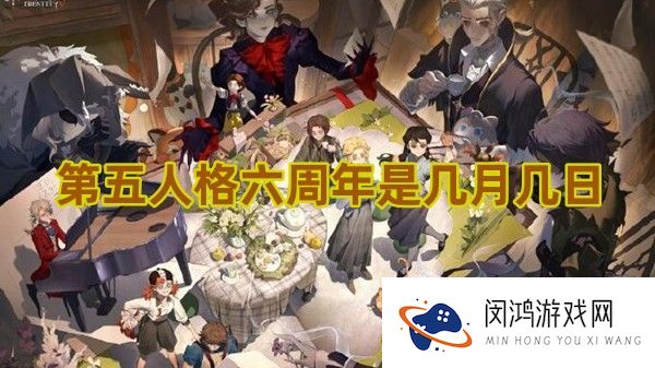 第五人格六周年庆典：今年活动时间和祝福如何安排？