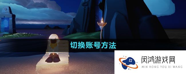 《光遇》账号切换攻略 - 如何轻松实现多账号管理