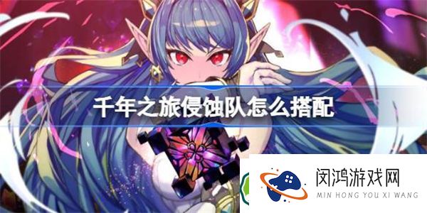 千年之旅侵蚀队怎么搭配 千年之旅侵蚀队搭配