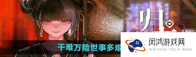 《归龙潮》千难万险世事多艰任务攻略