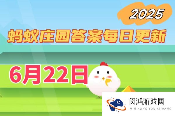 蚂蚁庄园6月22日答案2025-小鸡庄园今日答案最新