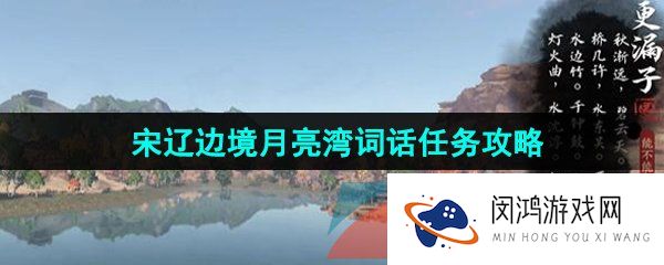 逆水寒手游月亮湾词话任务怎么触发-宋辽边境月亮湾词话任务攻略