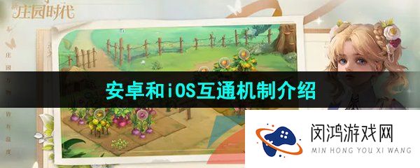 《新庄园时代》安卓和iOS互通机制介绍