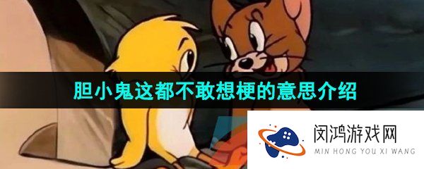 《抖音》胆小鬼这都不敢想梗的意思介绍