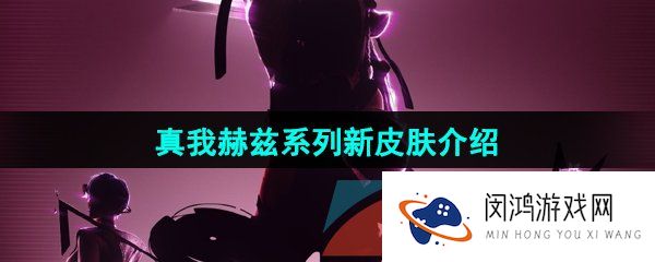 《王者荣耀》真我赫兹系列新皮肤介绍