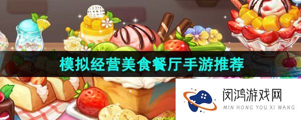 模拟经营美食餐厅的游戏有哪些-模拟经营美食餐厅手游推荐