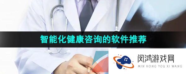不用收费的智能化健康咨询的软件有哪些-智能化健康咨询的软件推荐
