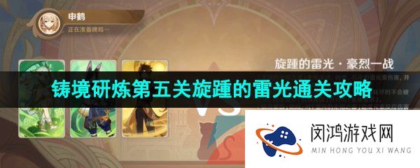 原神铸境研炼第五关怎么过-3.7铸境研炼第五关旋踵的雷光满分通关攻略