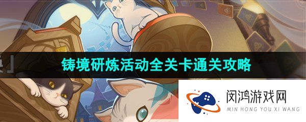 原神铸境研炼全关卡怎么过-3.7铸境研炼活动全部关卡挑战高分通关攻略