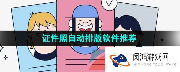 能免费对证件照进行排版的软件推荐有哪些-能对证件照进行排版的相机软件推荐