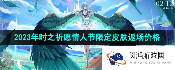 王者荣耀2023瑶时之祈愿返场多少钱-2023时之祈愿两款情人节限定皮肤返场价格
