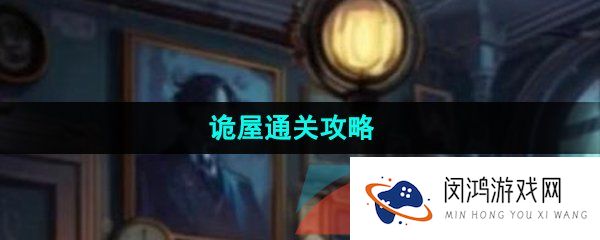 看不见的真相诡屋怎么通关-诡屋通关攻略