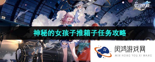 《崩坏星穹铁道》神秘的女孩子推箱子任务攻略