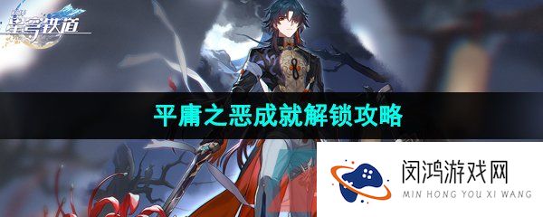 崩坏星穹铁道平庸之恶成就怎么解锁-平庸之恶成就解锁攻略