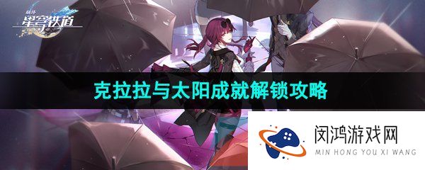 崩坏星穹铁道克拉拉与太阳成就怎么解锁--克拉拉与太阳成就解锁攻略