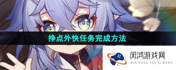 崩坏星穹铁道挣点外快任务怎么做-挣点外快任务完成方法