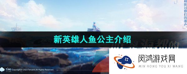 《王者荣耀》新英雄人鱼公主介绍