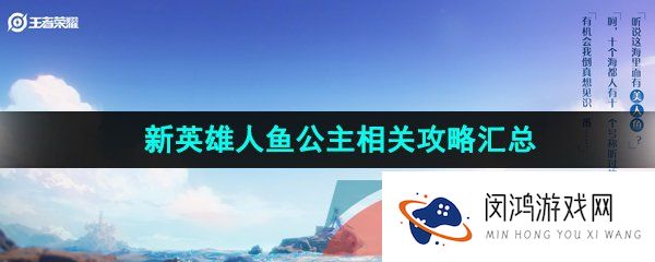 《王者荣耀》新英雄人鱼公主相关攻略汇总