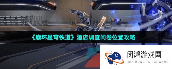 《崩坏星穹铁道》酒店调查问卷位置攻略
