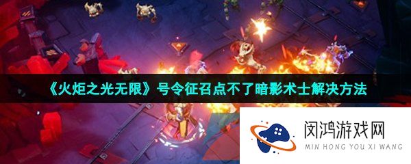 火炬之光无限号令征召点不了暗影术士怎么办-号令征召点不了暗影术士解决方法