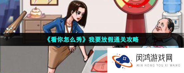 看你怎么秀我要放假凑个大长假怎么过-我要放假通关攻略