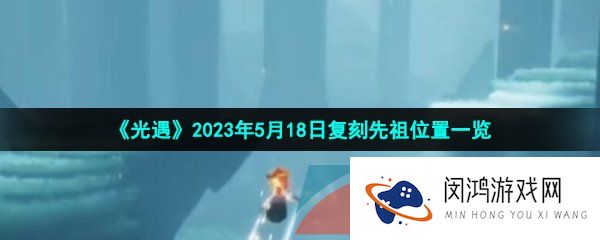 光遇2023年5月18日复刻先祖位置在哪-2023年5月18日复刻螃蟹面具先祖位置一览