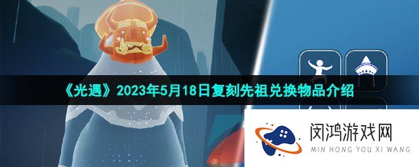 光遇2023年5月18日复刻先祖兑换物品有哪些-2023年5月18日复刻先祖兑换物品介绍