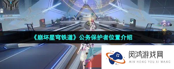 《崩坏星穹铁道》公务保护者位置介绍