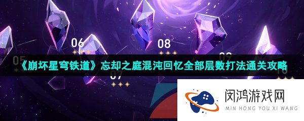 崩坏星穹铁道忘却之庭混沌回忆怎么打-忘却之庭混沌回忆全15层打法攻略