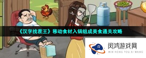 汉字找茬王拖食材入锅组成美食怎么过-移动食材入锅组成美食通关攻略