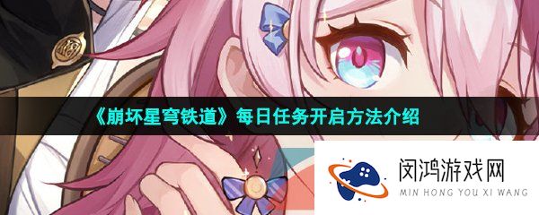 崩坏星穹铁道每日任务怎么开启-每日任务开启方法介绍