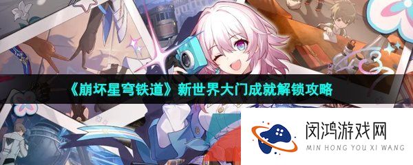 崩坏星穹铁道新世界的大门成就怎么做-新世界大门成就解锁攻略