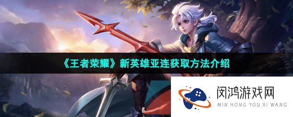 《王者荣耀》新英雄亚连获取方法介绍