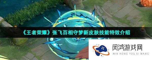 王者荣耀张飞百相守梦皮肤技能特效怎么样-张飞百相守梦新皮肤技能特效介绍