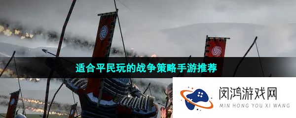 适合平民玩的战争策略手游推荐有哪些-不用氪金的适合平民玩的战争策略手游推荐