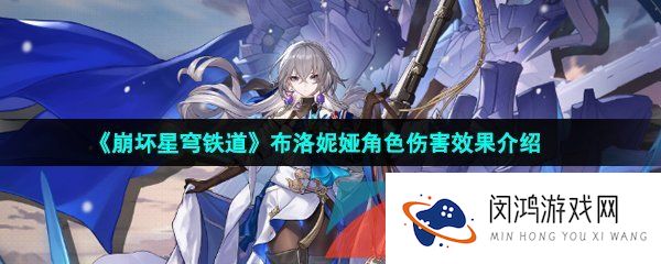 崩坏星穹铁道布洛妮娅伤害效果怎么样-崩坏星穹铁道布洛妮娅值得培养吗