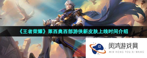 王者荣耀莱西奥西部游侠皮肤什么时候上线-莱西奥西部游侠新皮肤上线时间介绍