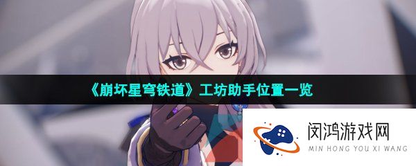 崩坏星穹铁道工坊在哪-工坊助手位置一览