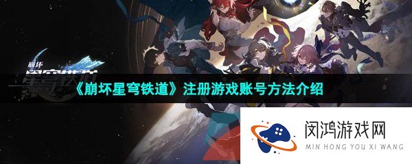 崩坏星穹铁道游戏账号怎么注册-注册游戏账号方法介绍